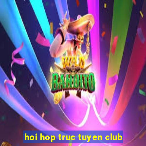 hoi hop truc tuyen club