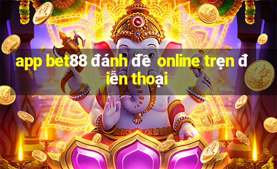 app bet88 đánh đề online trẹn điễn thoại