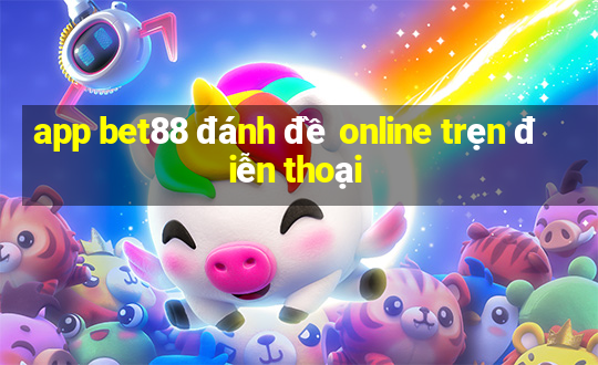 app bet88 đánh đề online trẹn điễn thoại