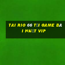 Tai Rio 66 Tải Game Bài Nhất Vip