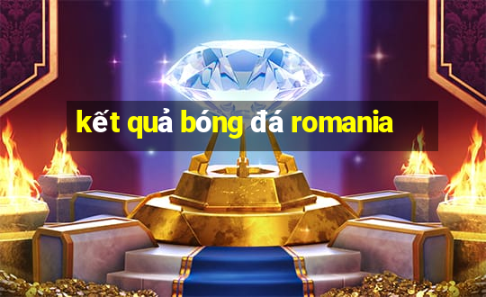 kết quả bóng đá romania