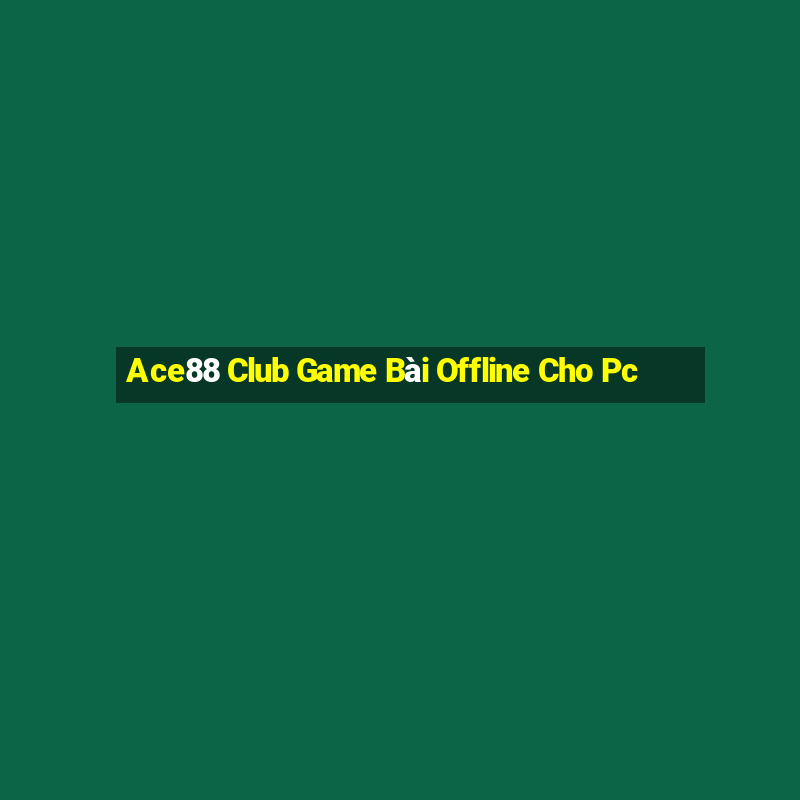 Ace88 Club Game Bài Offline Cho Pc