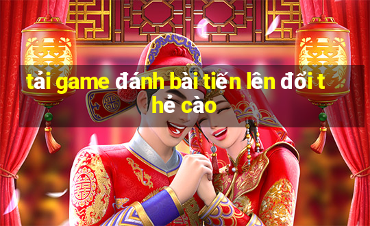 tải game đánh bài tiến lên đổi thẻ cào