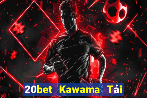 20bet Kawama Tải về chính thức