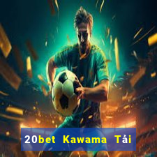 20bet Kawama Tải về chính thức