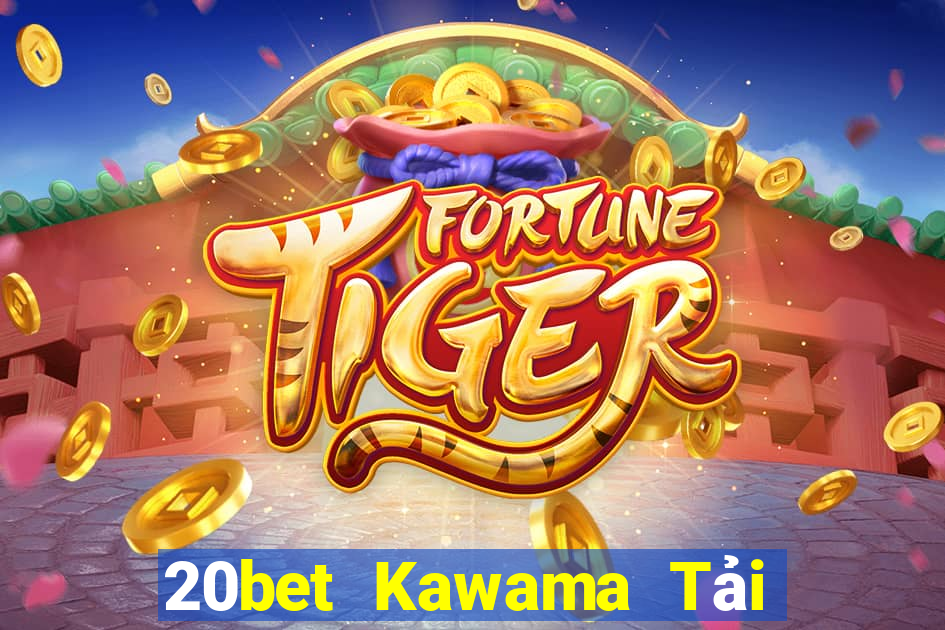 20bet Kawama Tải về chính thức