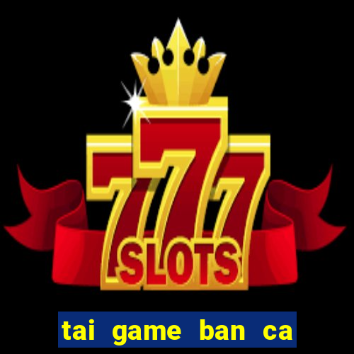 tai game ban ca online hack