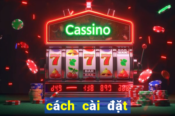 cách cài đặt ku casino