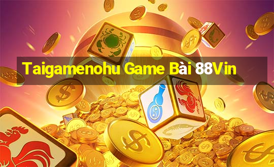 Taigamenohu Game Bài 88Vin