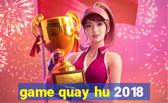 game quay hu 2018