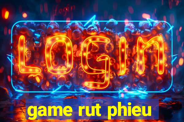 game rut phieu