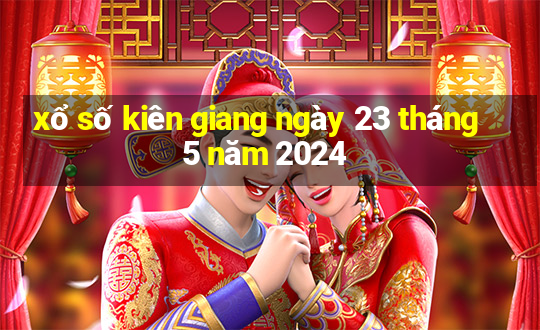 xổ số kiên giang ngày 23 tháng 5 năm 2024