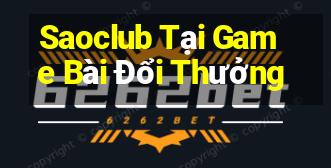 Saoclub Tại Game Bài Đổi Thưởng