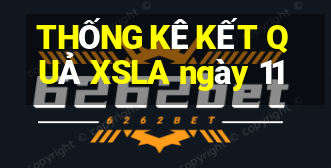 THỐNG KÊ KẾT QUẢ XSLA ngày 11