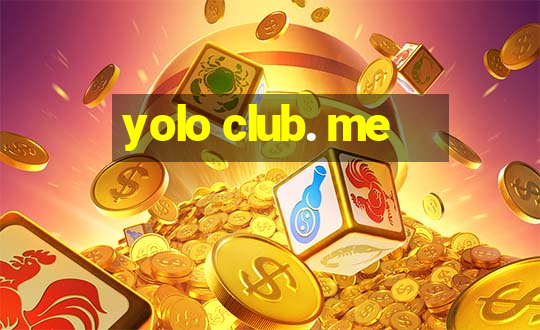 yolo club. me