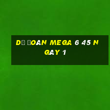 Dự Đoán MEGA 6 45 ngày 1