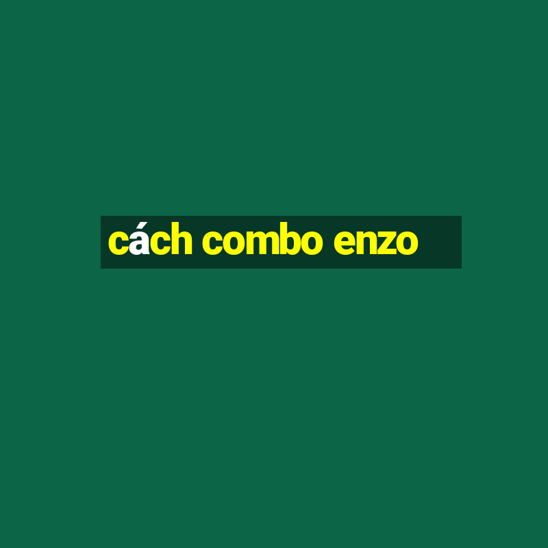 cách combo enzo