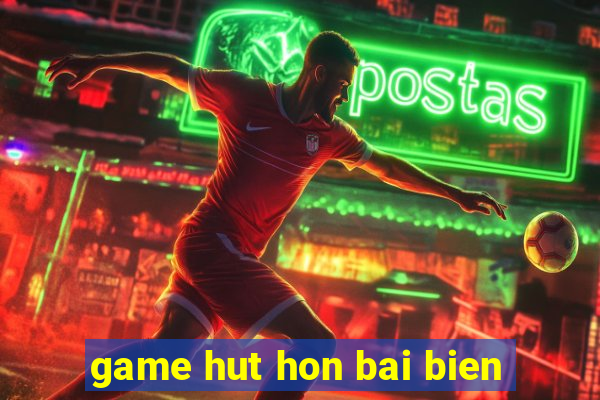 game hut hon bai bien