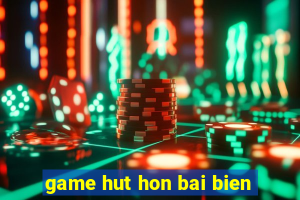 game hut hon bai bien