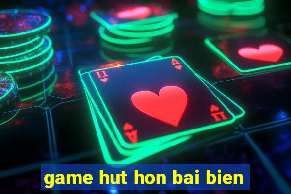 game hut hon bai bien