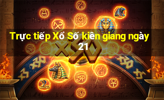 Trực tiếp Xổ Số kiên giang ngày 21