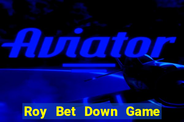 Roy Bet Down Game Bài Vui