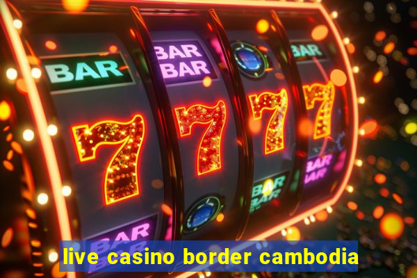 live casino border cambodia