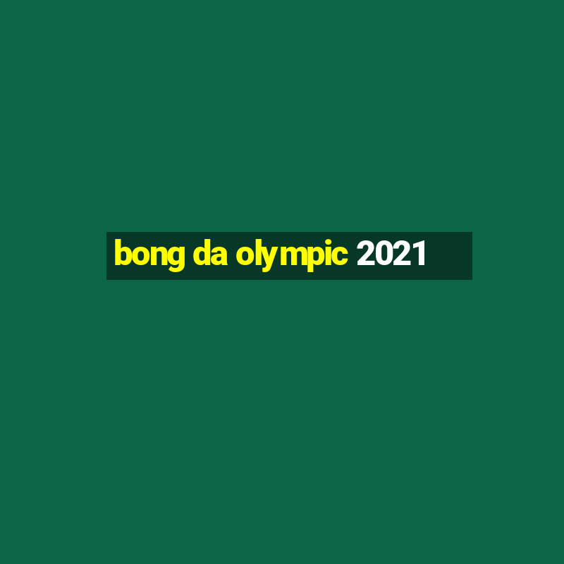 bong da olympic 2021