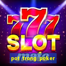 pot trong poker là gì