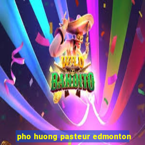 pho huong pasteur edmonton