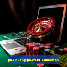 pho huong pasteur edmonton