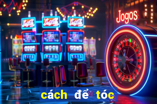 cách để tóc bớt bết