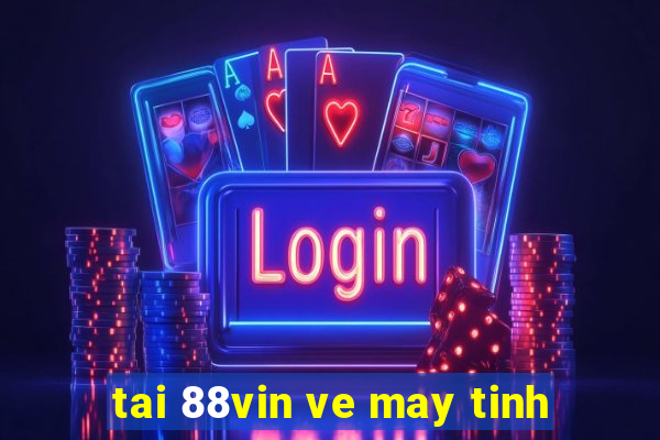 tai 88vin ve may tinh