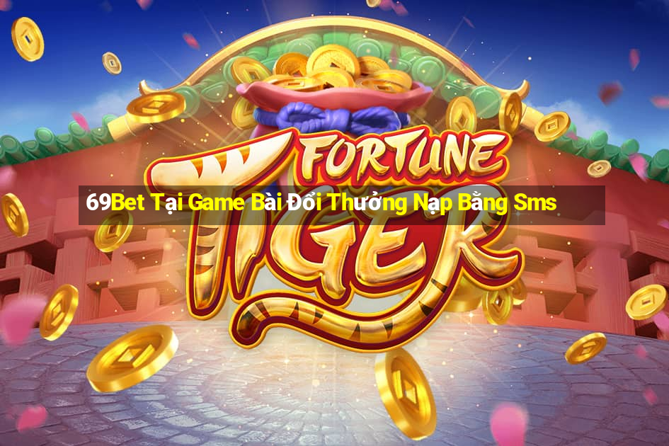 69Bet Tại Game Bài Đổi Thưởng Nạp Bằng Sms