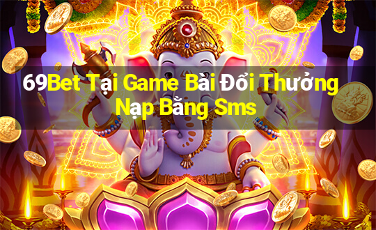 69Bet Tại Game Bài Đổi Thưởng Nạp Bằng Sms