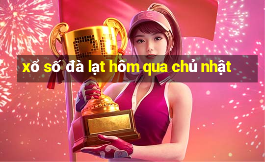 xổ số đà lạt hôm qua chủ nhật