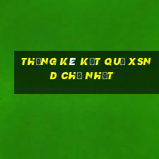 THỐNG KÊ KẾT QUẢ XSND Chủ Nhật