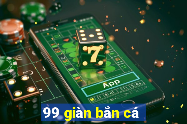 99 giàn bắn cá