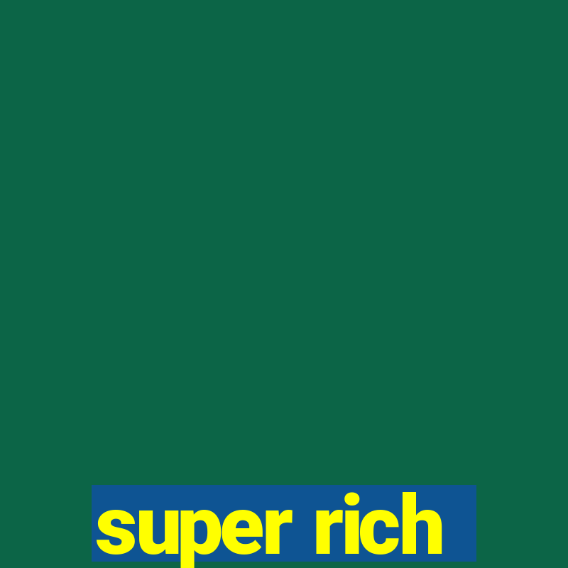 super rich