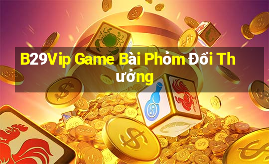 B29Vip Game Bài Phỏm Đổi Thưởng