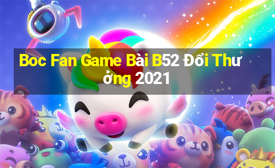 Boc Fan Game Bài B52 Đổi Thưởng 2021