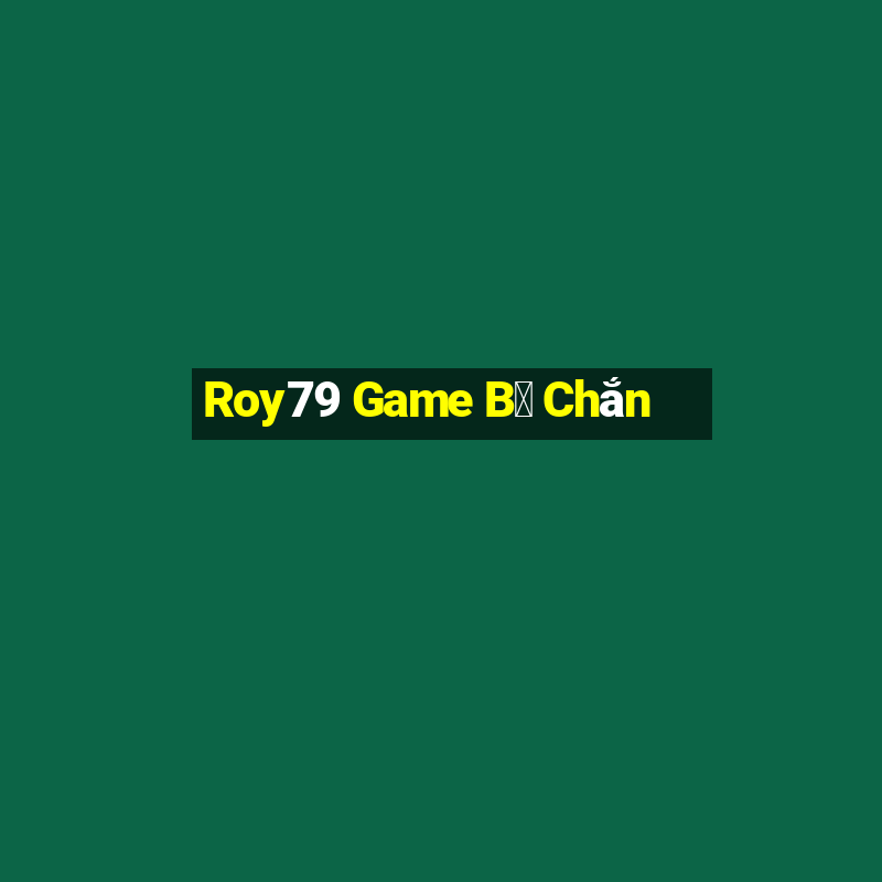 Roy79 Game B㠩 Chắn