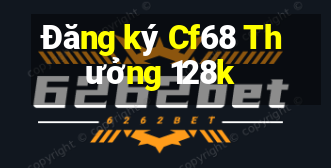 Đăng ký Cf68 Thưởng 128k