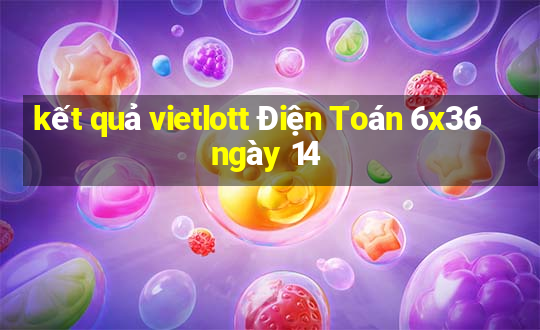 kết quả vietlott Điện Toán 6x36 ngày 14