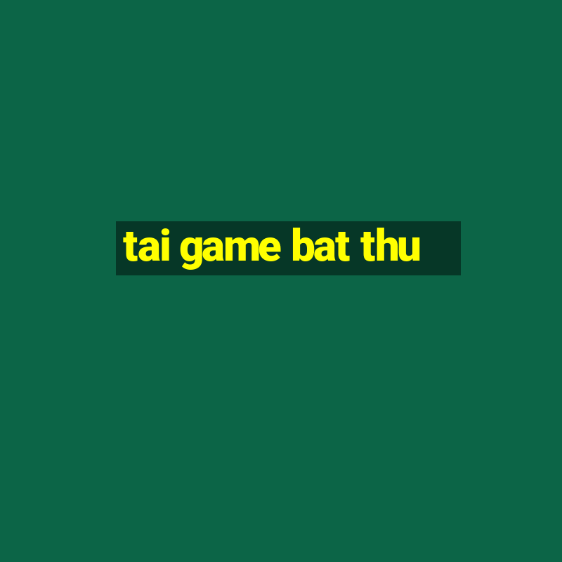 tai game bat thu