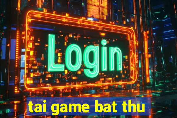 tai game bat thu