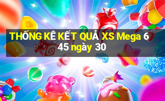 THỐNG KÊ KẾT QUẢ XS Mega 6 45 ngày 30