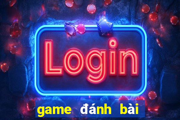 game đánh bài đổi thưởng rút tiền mặt