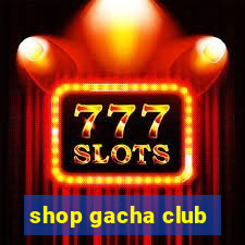 shop gacha club