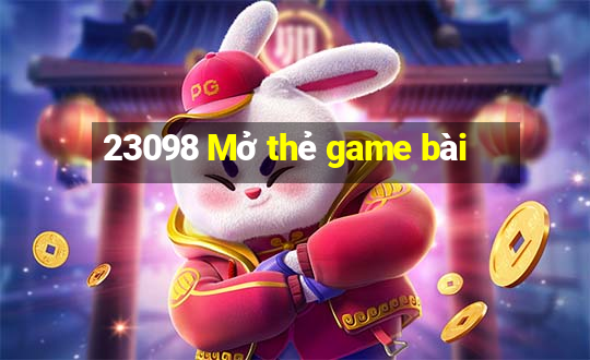 23098 Mở thẻ game bài